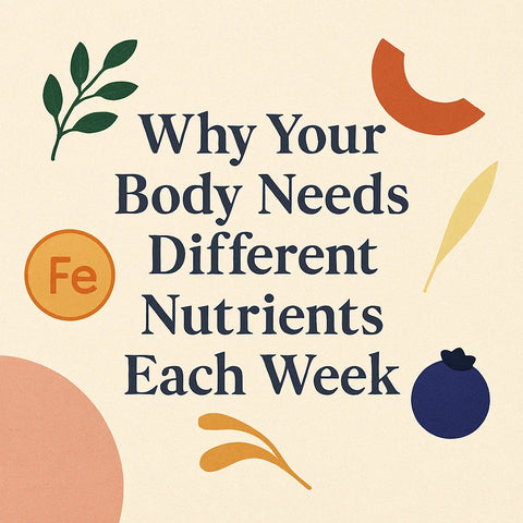 Why Your Body Needs Different Nutrients Each Week
